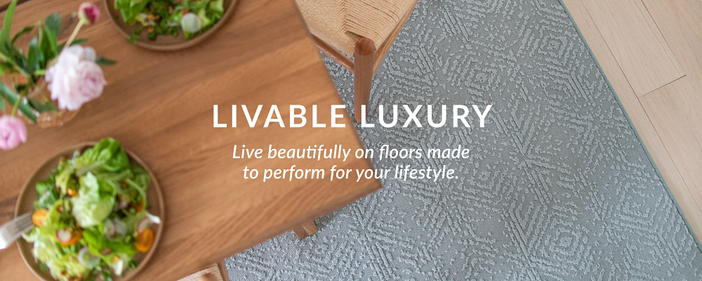 Livable Luxury - Live beautifully on floors made to perform for your lifestyle.